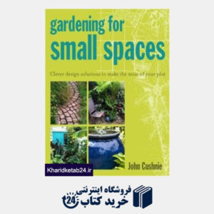 کتاب Gardening for Small Spaces : Clever Design Solutions to Make the Most of Your Plot