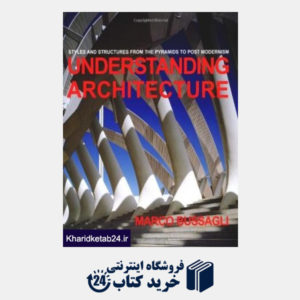 کتاب Understanding Architecture:  Styles and Structures from the  Pyramids to Post Modernism