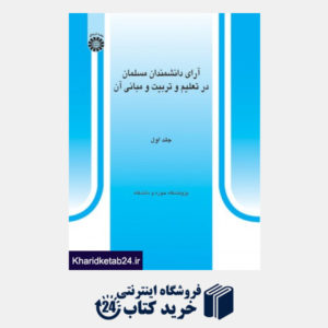 کتاب آرای دانشمندان مسلمان در تعلیم و تربیت و مبانی آن (جلد اول)