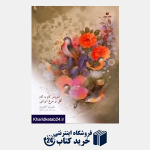 کتاب آموزش گام به گام گل و مرغ ایرانی (نگارگر علیرضا آقامیری)