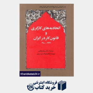 کتاب اتحادیه های کارگری و قانون کار در ایران 1941-1900(جستارهایی از تارخ اجتماعی ایران 6)