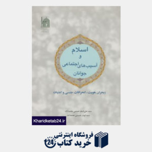 کتاب اسلام و آسیب های اجتماعی جوانان (بحران هویت،انحرافات جنسی و اعتیاد)
