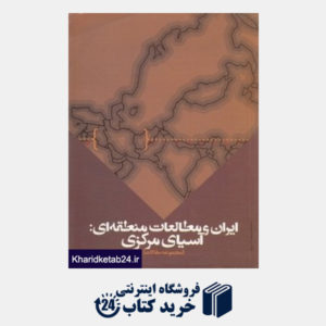 کتاب ایران و مطالعات منطقه ای (مجموعه مقالات همایش آسیای مرکزی گذشته حال و آینده)