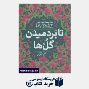 کتاب تا بر دمیدن گل ها (مطالعه جامعه شناختی موسیقی در ایران از سپیده دم تجدد تا 1334)