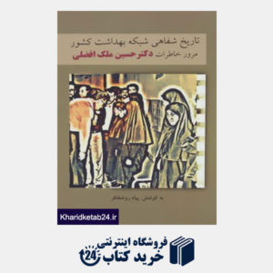 کتاب تاریخ شفاهی شبکه بهداشت کشور (مرور خاطرات دکتر حسین ملک افضلی)