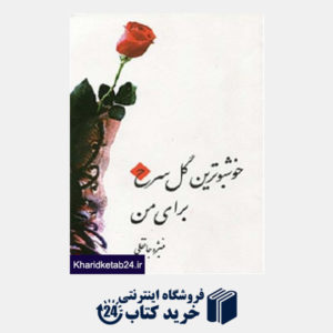 کتاب خوش بوترین گل سرخ برای من: زندگینامه خانم نرجس عطارنژاد (کاشانی)