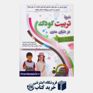 کتاب شیوه تربیت کودک در دنیای مدرن (کتابی برای پدران،مادران و مربیان تعلیم و تربیت)