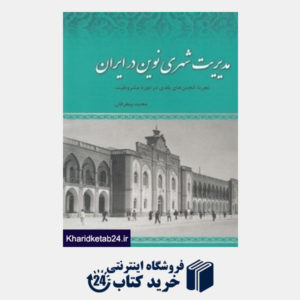 کتاب مدیریت شهری نوین در ایران (تجربه انجمن های بلدی در دوره مشروطیت)