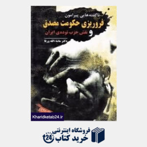 کتاب ناگفته هایی پیرامون فرو ریزی حکومت مصدق و نقش حذب توده ایران