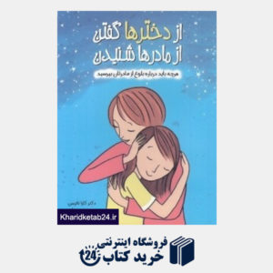کتاب از دخترها گفتن از مادرها شنیدن (هرچه باید درباره بلوغ از مادرتان بپرسید)