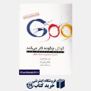 کتاب گوگل چگونه کار می کند (مدیریت و رهبری در شرکت گوگل)