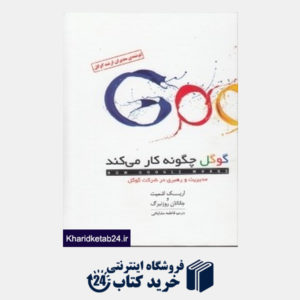 کتاب گوگل چگونه کار می کند (مدیریت و رهبری در شرکت گوگل) (گالینگور)